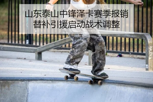山东泰山中锋泽卡赛季报销 替补引援启动战术调整